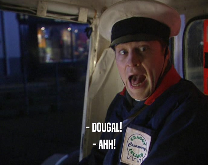 - DOUGAL! - AHH! 