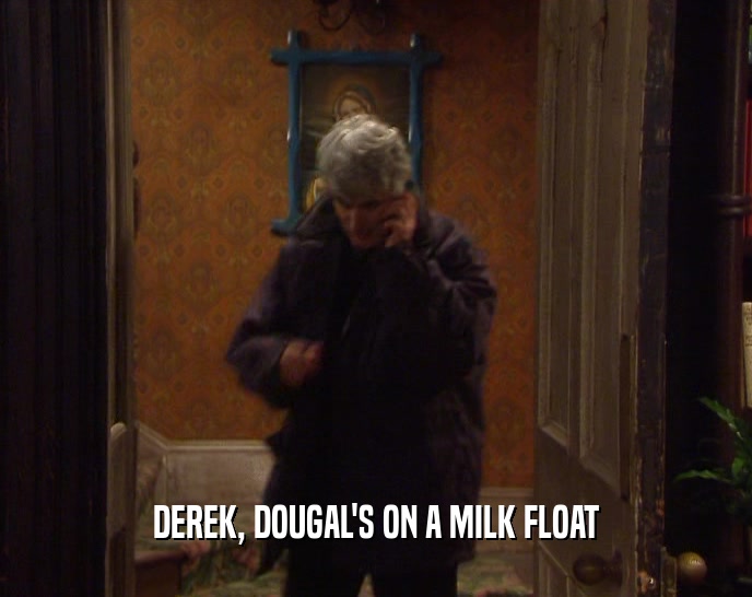 DEREK, DOUGAL'S ON A MILK FLOAT
  