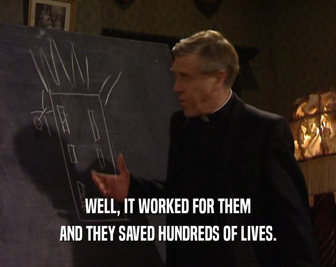 WELL, IT WORKED FOR THEM AND THEY SAVED HUNDREDS OF LIVES. 