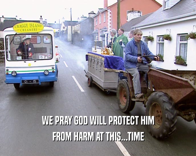 WE PRAY GOD WILL PROTECT HIM FROM HARM AT THIS...TIME 