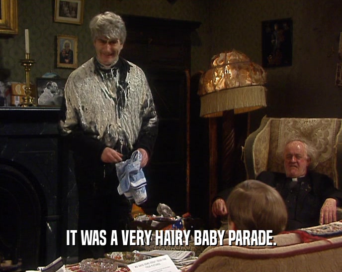 IT WAS A VERY HAIRY BABY PARADE.  
