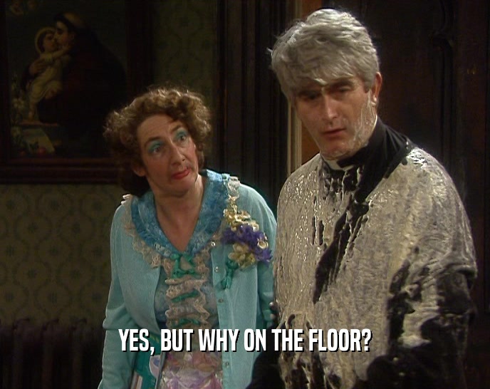 YES, BUT WHY ON THE FLOOR?  