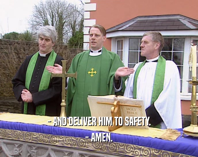 - AND DELIVER HIM TO SAFETY. - AMEN. 