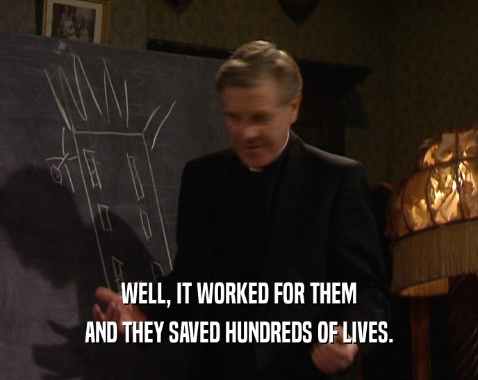 WELL, IT WORKED FOR THEM AND THEY SAVED HUNDREDS OF LIVES. 
