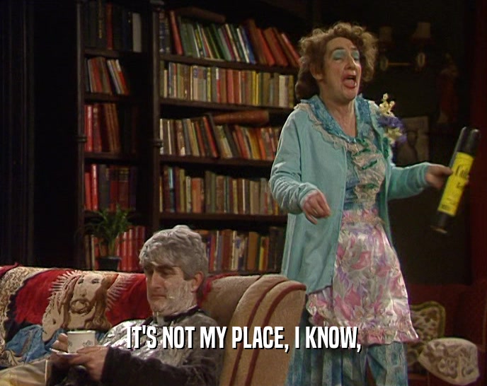 IT'S NOT MY PLACE, I KNOW,  