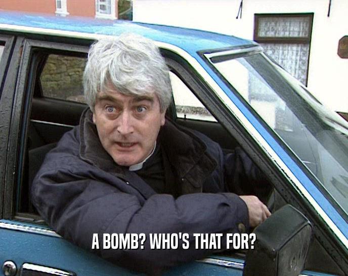 A BOMB? WHO'S THAT FOR?  