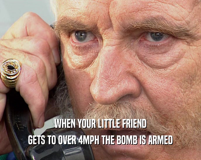WHEN YOUR LITTLE FRIEND GETS TO OVER 4MPH THE BOMB IS ARMED 