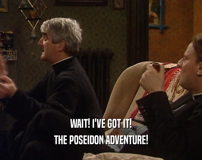 WAIT! I'VE GOT IT! THE POSEIDON ADVENTURE! 