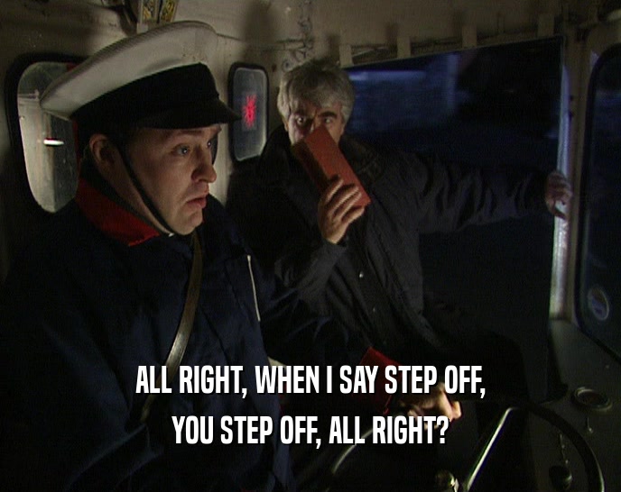 ALL RIGHT, WHEN I SAY STEP OFF, YOU STEP OFF, ALL RIGHT? 