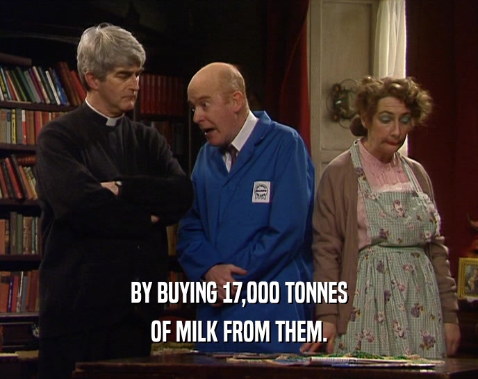 BY BUYING 17,000 TONNES
 OF MILK FROM THEM.
 