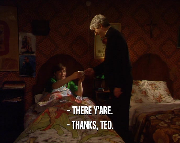 - THERE Y'ARE.
 - THANKS, TED.
 