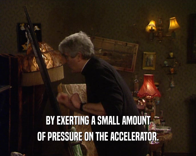 BY EXERTING A SMALL AMOUNT OF PRESSURE ON THE ACCELERATOR. 