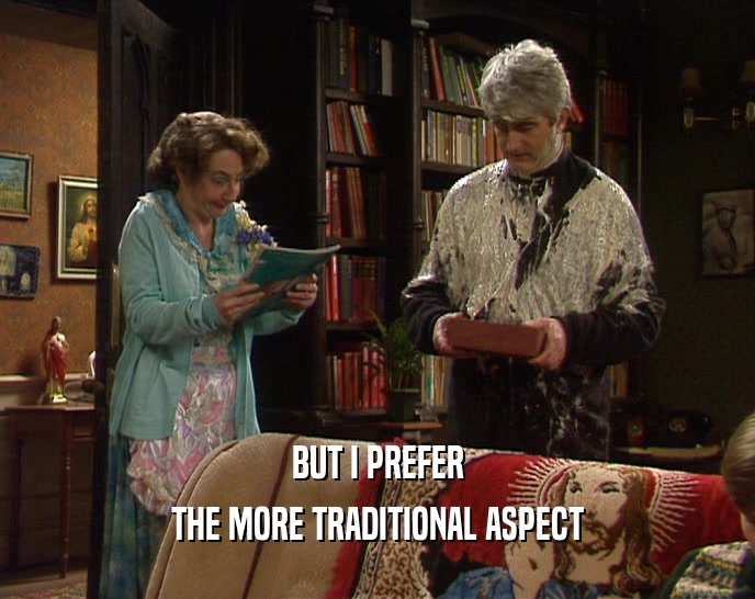 BUT I PREFER THE MORE TRADITIONAL ASPECT 