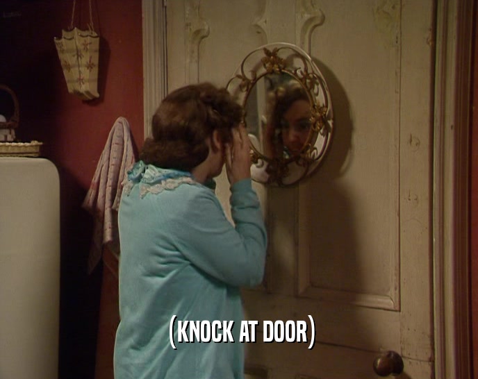 (KNOCK AT DOOR)  