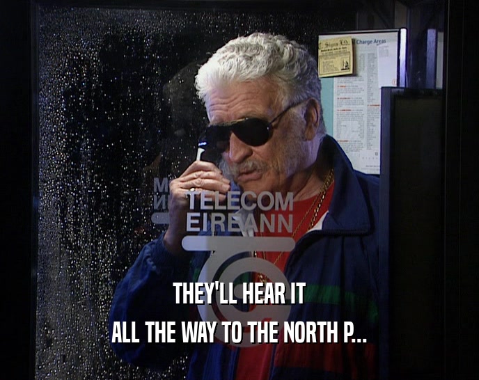 THEY'LL HEAR IT ALL THE WAY TO THE NORTH P... 