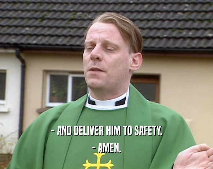 - AND DELIVER HIM TO SAFETY. - AMEN. 