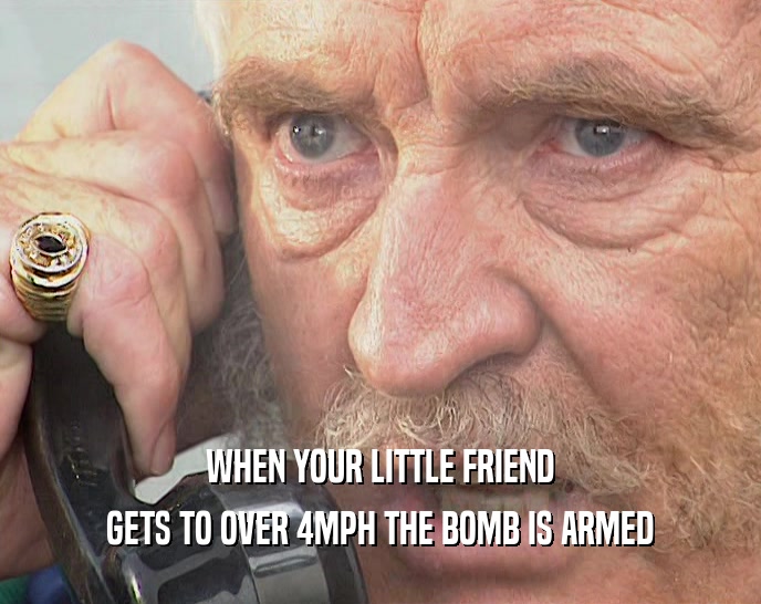 WHEN YOUR LITTLE FRIEND GETS TO OVER 4MPH THE BOMB IS ARMED 