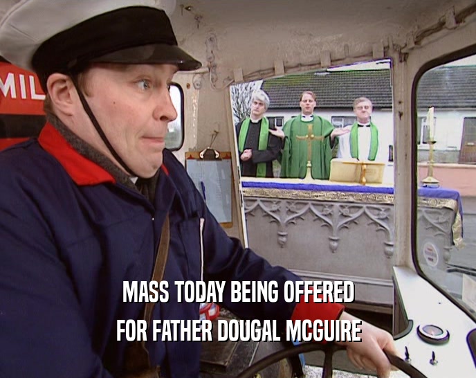 MASS TODAY BEING OFFERED
 FOR FATHER DOUGAL MCGUIRE
 
