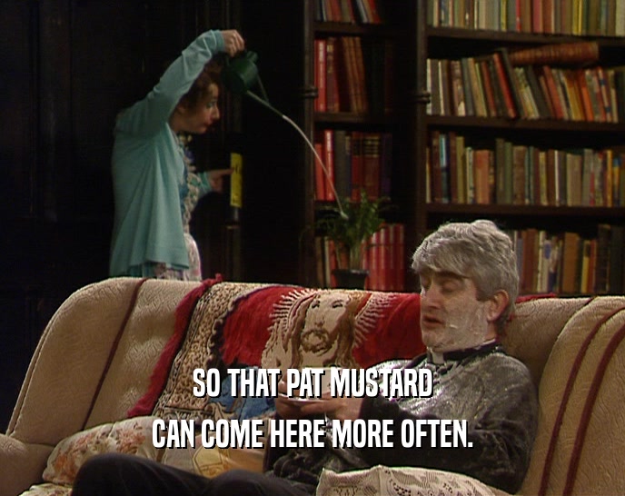 SO THAT PAT MUSTARD
 CAN COME HERE MORE OFTEN.
 