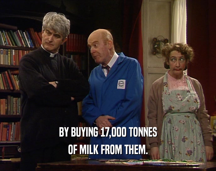 BY BUYING 17,000 TONNES
 OF MILK FROM THEM.
 