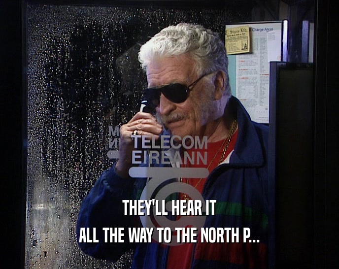 THEY'LL HEAR IT ALL THE WAY TO THE NORTH P... 