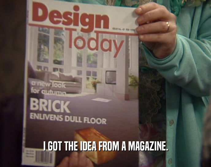 I GOT THE IDEA FROM A MAGAZINE.  