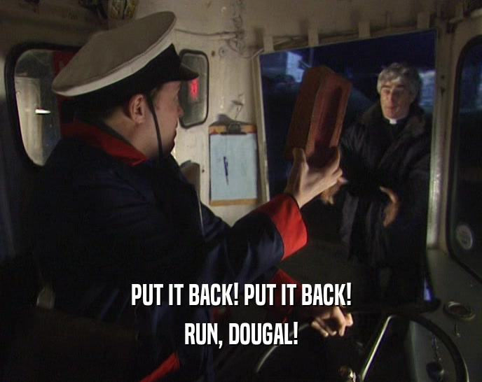 PUT IT BACK! PUT IT BACK! RUN, DOUGAL! 