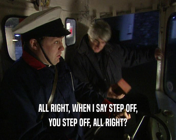 ALL RIGHT, WHEN I SAY STEP OFF, YOU STEP OFF, ALL RIGHT? 
