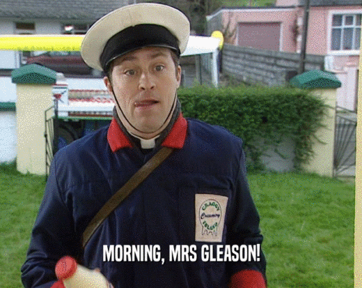 MORNING, MRS GLEASON!
  