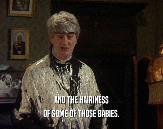 AND THE HAIRINESS OF SOME OF THOSE BABIES. 