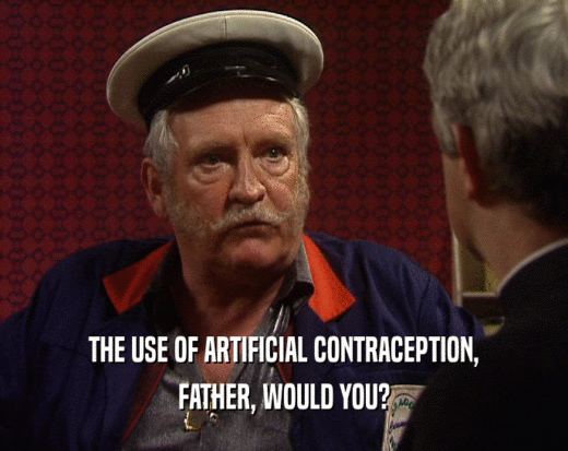 THE USE OF ARTIFICIAL CONTRACEPTION,
 FATHER, WOULD YOU?
 