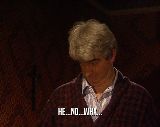 HE...NO...WHA...  