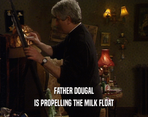 FATHER DOUGAL IS PROPELLING THE MILK FLOAT 