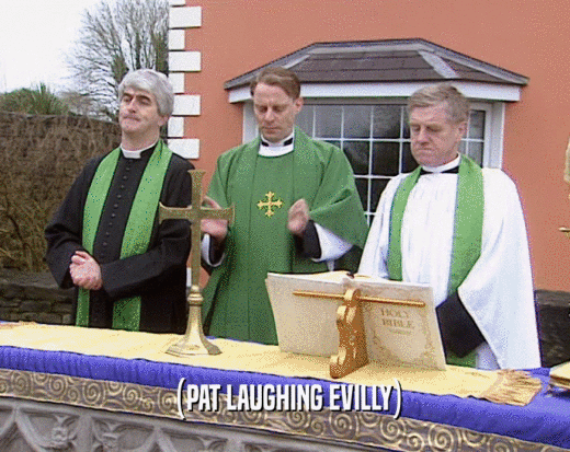(PAT LAUGHING EVILLY)  
