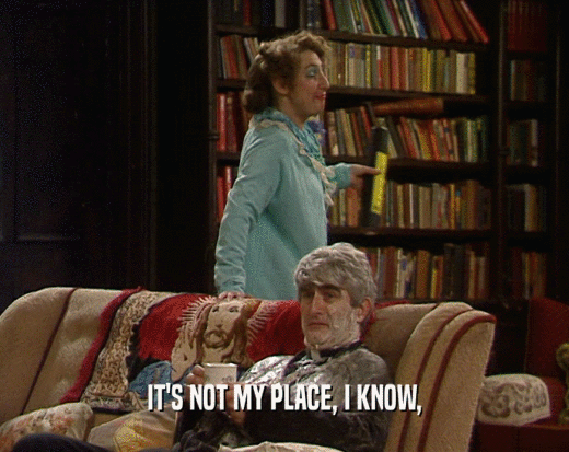 IT'S NOT MY PLACE, I KNOW,
  