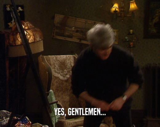 YES, GENTLEMEN...  