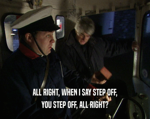 ALL RIGHT, WHEN I SAY STEP OFF, YOU STEP OFF, ALL RIGHT? 