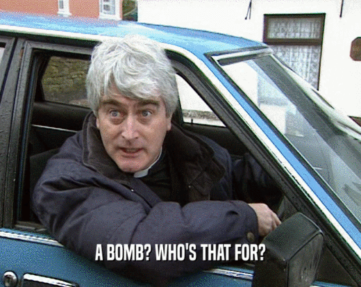 A BOMB? WHO'S THAT FOR?  