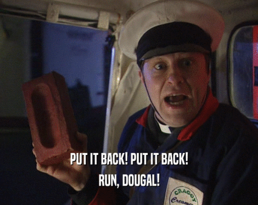 PUT IT BACK! PUT IT BACK!
 RUN, DOUGAL!
 