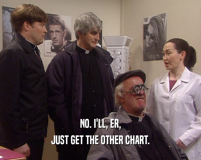 NO. I'LL, ER, JUST GET THE OTHER CHART. 
