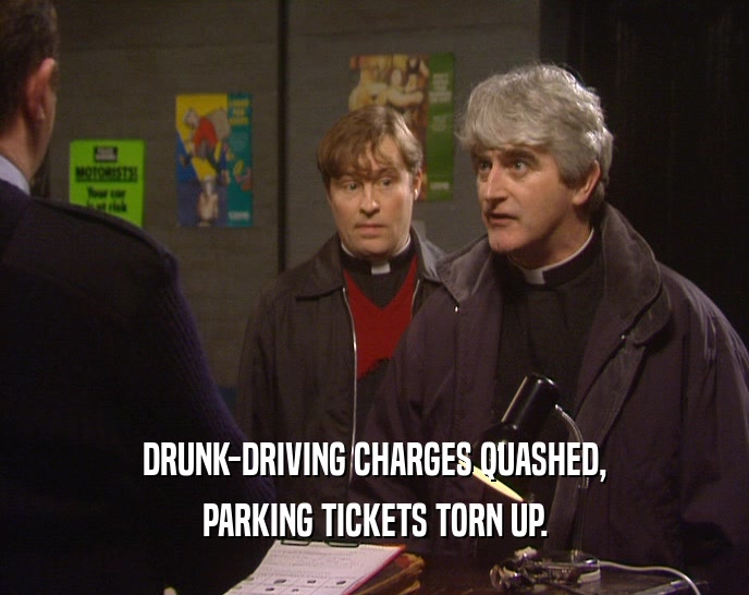 DRUNK-DRIVING CHARGES QUASHED,
 PARKING TICKETS TORN UP.
 