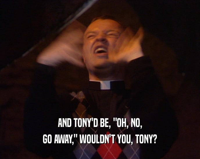 AND TONY'D BE, 