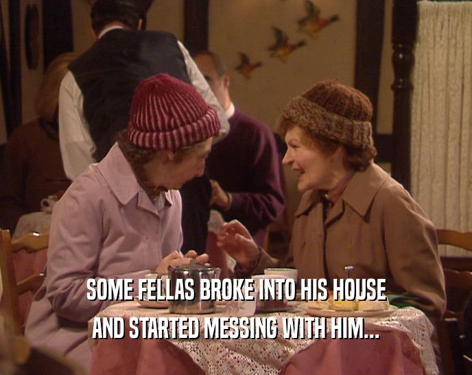 SOME FELLAS BROKE INTO HIS HOUSE AND STARTED MESSING WITH HIM... 