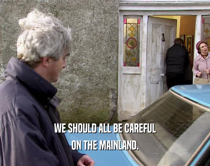 WE SHOULD ALL BE CAREFUL ON THE MAINLAND. 