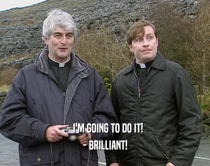 - I'M GOING TO DO IT! - BRILLIANT! 
