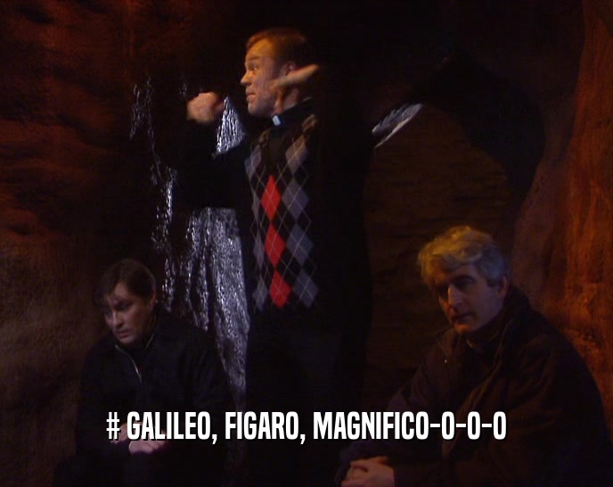 # GALILEO, FIGARO, MAGNIFICO-O-O-O
  