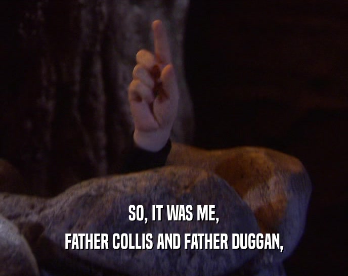 SO, IT WAS ME,
 FATHER COLLIS AND FATHER DUGGAN,
 