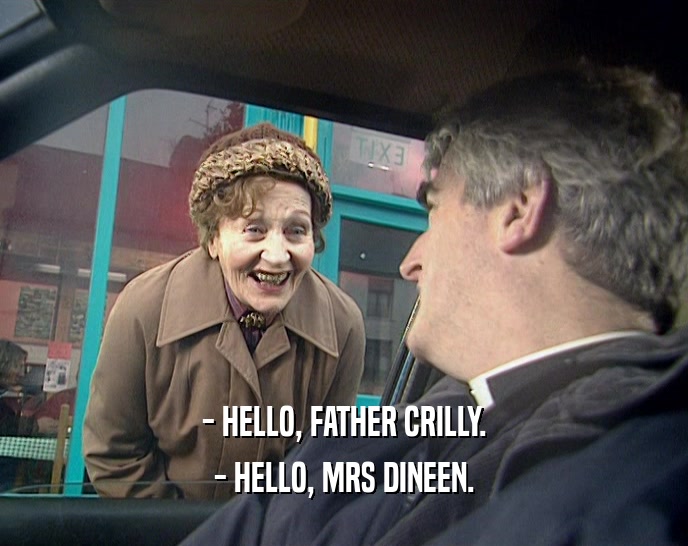- HELLO, FATHER CRILLY. - HELLO, MRS DINEEN. 
