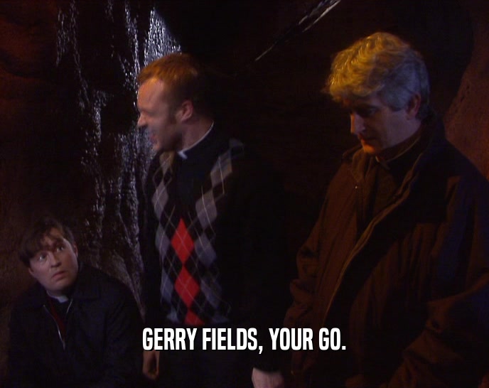 GERRY FIELDS, YOUR GO.  