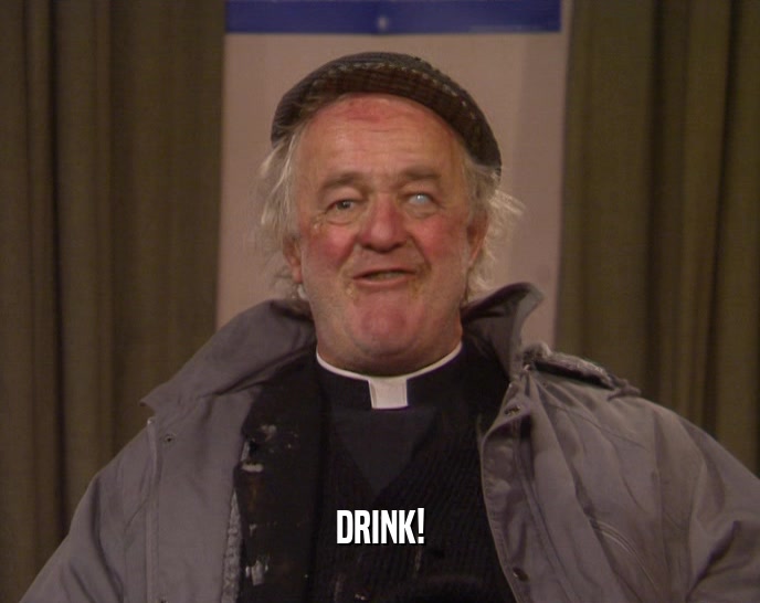 DRINK!  